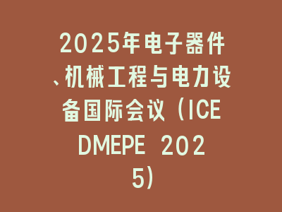 2025年电子器件、机械工程与电力设备国际会议（ICEDMEPE 2025）