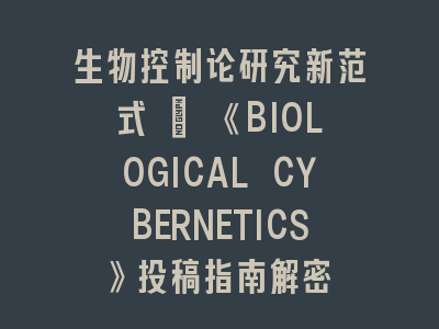 生物控制论研究新范式 | 《BIOLOGICAL CYBERNETICS》投稿指南解密