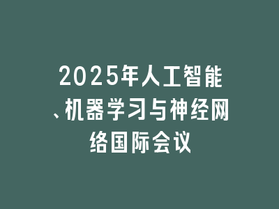 2025年人工智能、机器学习与神经网络国际会议