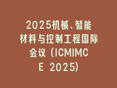 2025机械、智能材料与控制工程国际会议(ICMIMCE 2025)