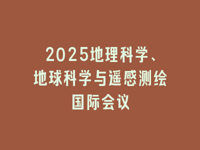 2025地理科学、地球科学与遥感测绘国际会议