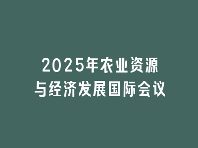 2025年农业资源与经济发展国际会议