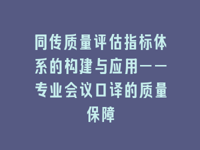 同传质量评估指标体系的构建与应用——专业会议口译的质量保障
