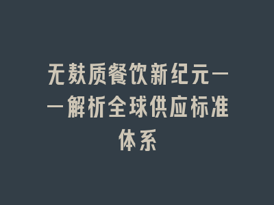 无麸质餐饮新纪元——解析全球供应标准体系