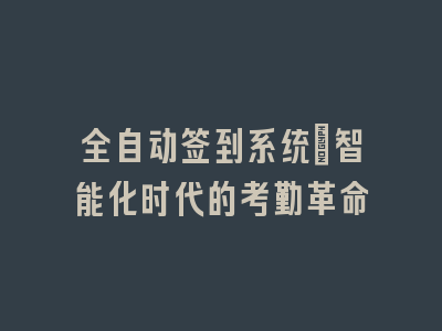 全自动签到系统：智能化时代的考勤革命