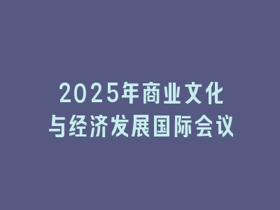 2025年商业文化与经济发展国际会议