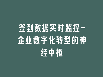 签到数据实时监控-企业数字化转型的神经中枢
