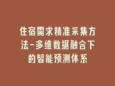 住宿需求精准采集方法-多维数据融合下的智能预测体系
