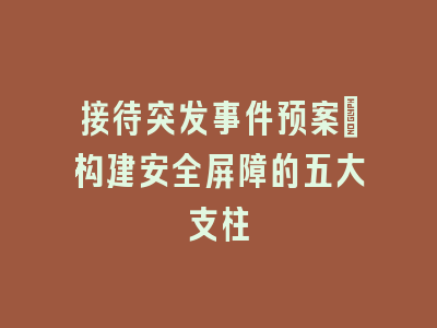 接待突发事件预案_构建安全屏障的五大支柱