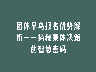 团体早鸟报名优势解析——揭秘集体决策的智慧密码