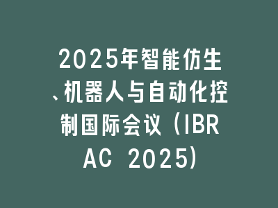 2025年智能仿生、机器人与自动化控制国际会议（IBRAC 2025）