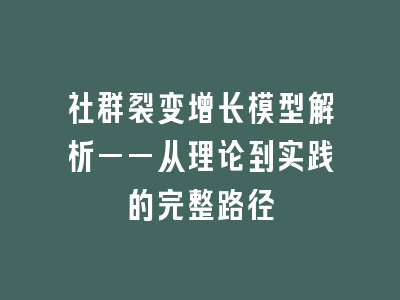 社群裂变增长模型解析——从理论到实践的完整路径