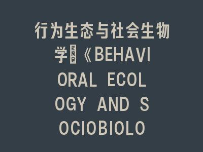 行为生态与社会生物学：《BEHAVIORAL ECOLOGY AND SOCIOBIOLOGY》投稿经验分享——从拒稿到接收的完整指南
