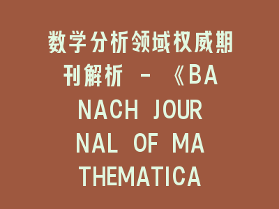 数学分析领域权威期刊解析《BANACH JOURNAL OF MATHEMATICAL ANALYSIS》