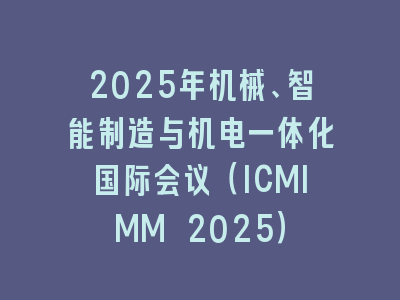 2025年机械、智能制造与机电一体化国际会议（ICMIMM 2025）