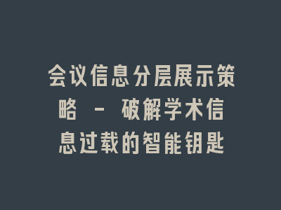 会议信息分层展示策略 - 破解学术信息过载的智能钥匙
