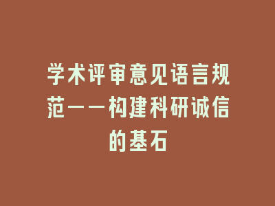 学术评审意见语言规范——构建科研诚信的基石