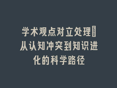 学术观点对立处理_从认知冲突到知识进化的科学路径