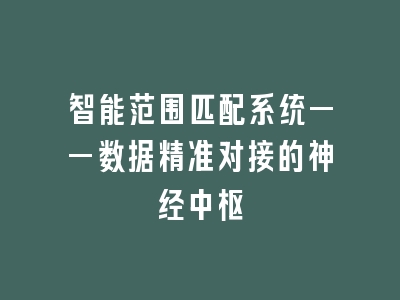智能范围匹配系统——数据精准对接的神经中枢