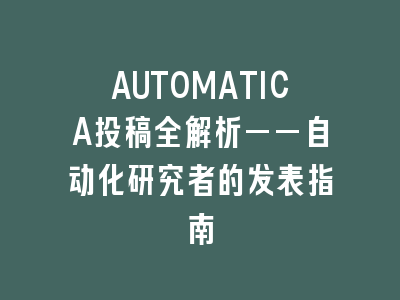 AUTOMATICA投稿SCI全解析——自动化研究者的发表指南