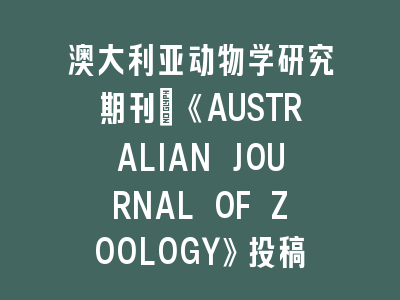 澳大利亚动物学研究SCI期刊《AUSTRALIAN JOURNAL OF ZOOLOGY》投稿