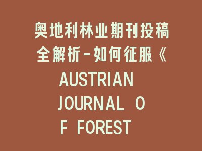 奥地利林业SCI期刊《AUSTRIAN JOURNAL OF FOREST SCIENCE》