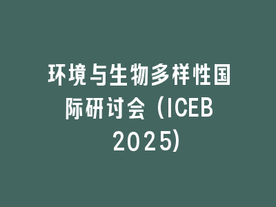 环境与生物多样性国际研讨会(ICEB 2025)