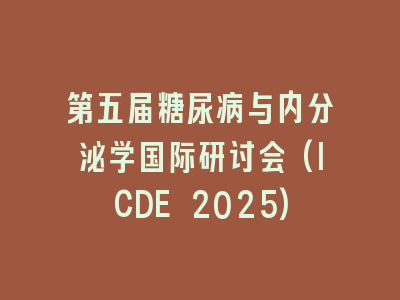 第五届糖尿病与内分泌学国际研讨会(ICDE 2025)