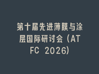 第十届先进薄膜与涂层国际研讨会(ATFC 2026)