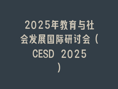 2025年教育与社会发展国际研讨会(CESD 2025)