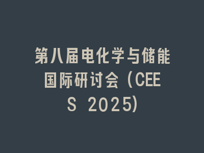 第八届电化学与储能国际研讨会(CEES 2025)