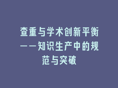 查重与学术创新平衡——知识生产中的规范与突破