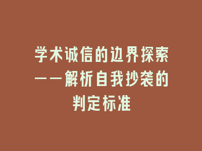 学术诚信的边界探索——解析自我抄袭的判定标准