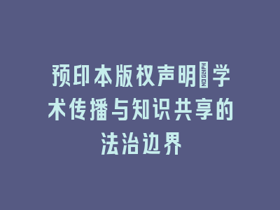 预印本版权声明：学术传播与知识共享的法治边界