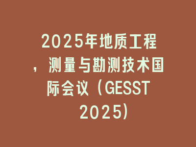 2025年地质工程，测量与勘测技术国际会议（GESST 2025）