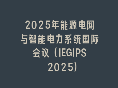 2025年能源电网与智能电力系统国际会议（IEGIPS 2025）