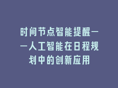 时间节点智能提醒——人工智能在日程规划中的创新应用