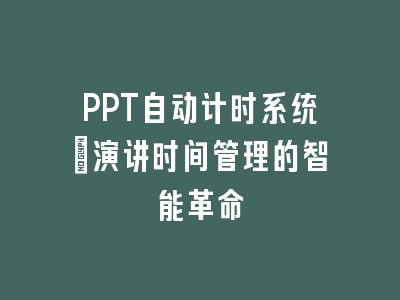 PPT自动计时系统_演讲时间管理的智能革命