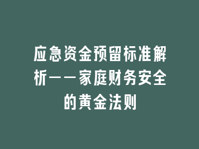 应急资金预留标准解析——家庭财务安全的黄金法则