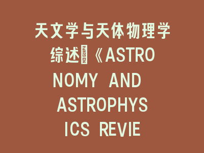 《ASTRONOMY AND ASTROPHYSICS REVIEW》投稿攻略——顶级期刊的破译密码