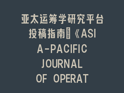 亚太运筹学研究SCI投稿指南