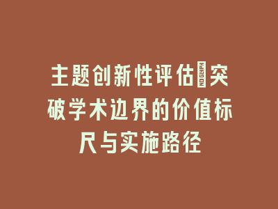 主题创新性评估：突破学术边界的价值标尺与实施路径