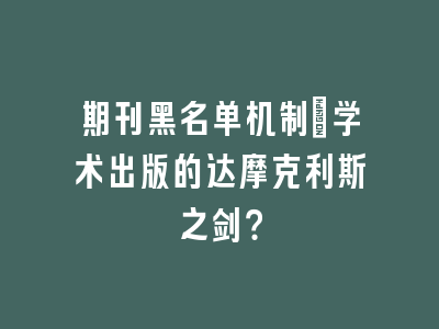 期刊黑名单机制_学术出版的达摩克利斯之剑？