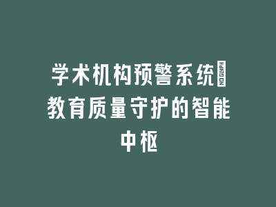 学术机构预警系统_教育质量守护的智能中枢