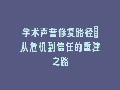 学术声誉修复路径：从危机到信任的重建之路