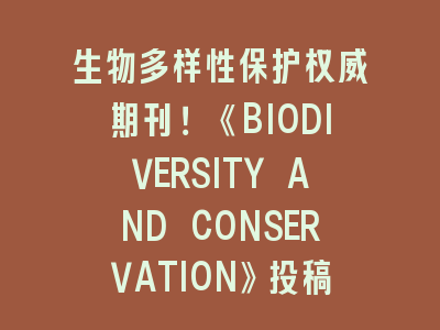 生物多样性保护权威期刊！《BIODIVERSITY AND CONSERVATION》投稿经验深度解析——从拒稿到接收的完整攻略