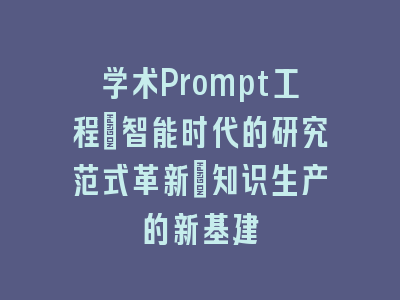 学术Prompt工程：智能时代的研究范式革新_知识生产的新基建
