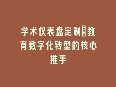 学术仪表盘定制_教育数字化转型的核心推手