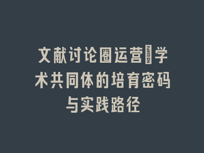 文献讨论圈运营：学术共同体的培育密码与实践路径