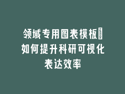 领域专用图表模板_如何提升科研可视化表达效率